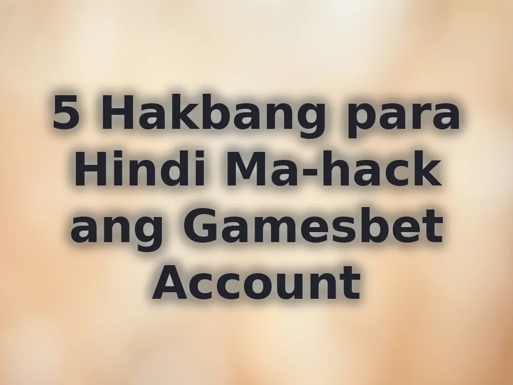 5 Hakbang para Hindi Ma-hack ang Gamesbet Account