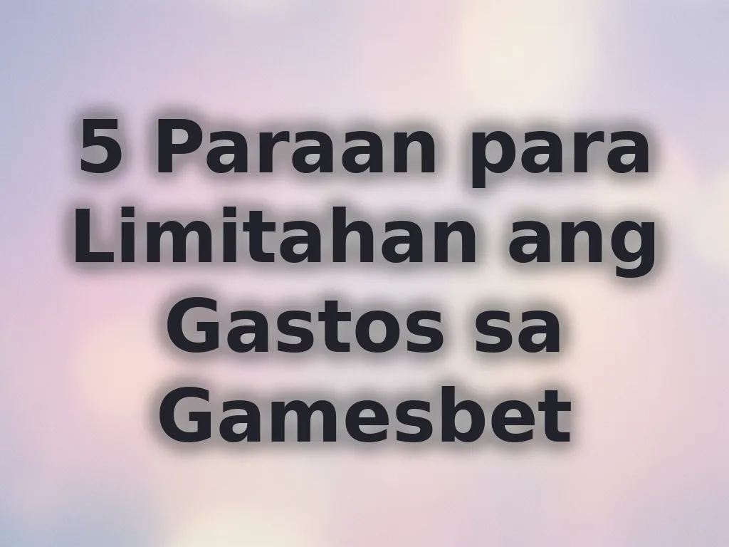 5 Paraan para Limitahan ang Gastos sa Gamesbet