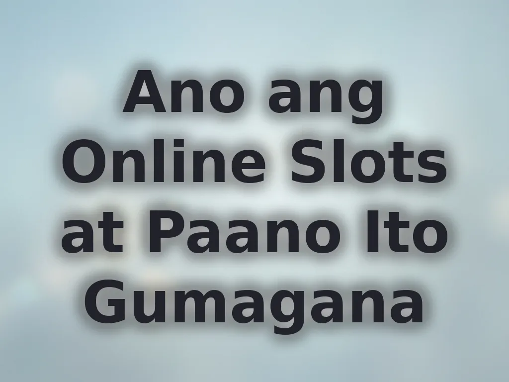 Ano ang Online Slots at Paano Ito Gumagana