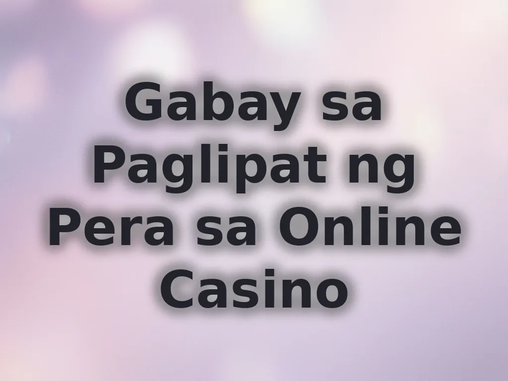 Gabay sa Paglipat ng Pera sa Online Casino
