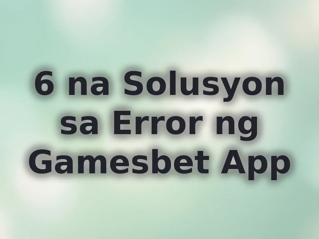 6 na Solusyon sa Error ng Gamesbet App